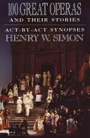 100 grandi opere e le loro storie: Sinossi atto per atto - 100 Great Operas and Their Stories: Act-By-ACT Synopses