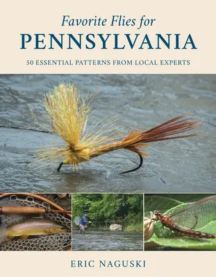 Mosche preferite per la Pennsylvania: 50 modelli essenziali di esperti locali - Favorite Flies for Pennsylvania: 50 Essential Patterns from Local Experts
