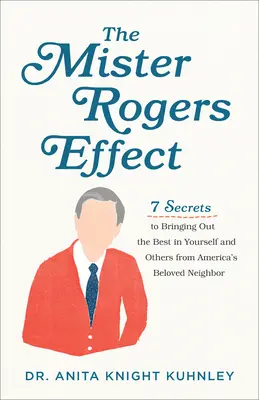 L'effetto Mister Rogers: 7 segreti per tirare fuori il meglio di sé e degli altri dall'amato vicino di casa americano - The Mister Rogers Effect: 7 Secrets to Bringing Out the Best in Yourself and Others from America's Beloved Neighbor