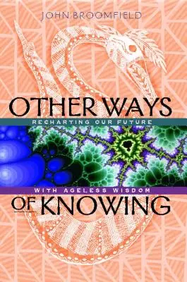 Altri modi di conoscere: Ricostruire il nostro futuro con una saggezza senza età - Other Ways of Knowing: Recharting Our Future with Ageless Wisdom