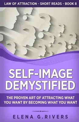 L'immagine di sé demistificata: L'arte comprovata di attrarre ciò che si vuole diventando ciò che si vuole - Self-Image Demystified: The Proven Art of Attracting What You Want by Becoming What You Want
