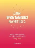 Piccole avventure spontanee - Come rompere la routine e godersi qualcosa di nuovo ogni giorno - Little Spontaneous Adventures - How to Break Routine and Enjoy Something New Every Day