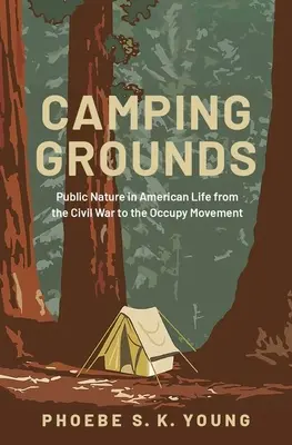 Terreni da campeggio: La natura pubblica nella vita americana dalla guerra civile al movimento Occupy - Camping Grounds: Public Nature in American Life from the Civil War to the Occupy Movement