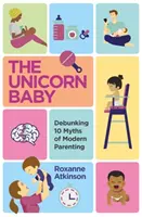 Il bambino unicorno - Sfatare i 10 miti della genitorialità moderna - Unicorn Baby - Debunking 10 Myths of Modern Parenting