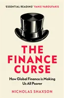 La maledizione della finanza - Come la finanza globale ci sta rendendo tutti più poveri - Finance Curse - How global finance is making us all poorer
