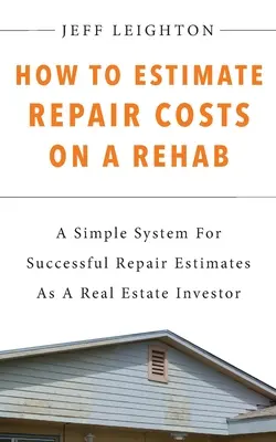 Come stimare i costi di riparazione di una ristrutturazione: : Un sistema semplice per stimare con successo le riparazioni come investitore immobiliare - How To Estimate Repair Costs On A Rehab: : A Simple System For Successful Repair Estimates As A Real Estate Investor