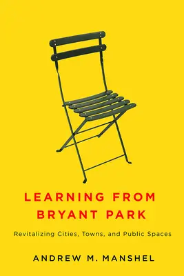 Imparare da Bryant Park: Rivitalizzare le città, i paesi e gli spazi pubblici - Learning from Bryant Park: Revitalizing Cities, Towns, and Public Spaces