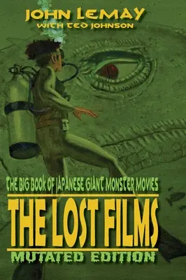 Il grande libro dei film giapponesi sui mostri giganti: I film perduti: Edizione mutata - The Big Book of Japanese Giant Monster Movies: The Lost Films: Mutated Edition