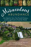 Abbondanza miracolosa: Un quarto di acro, due contadini francesi e abbastanza cibo per sfamare il mondo - Miraculous Abundance: One Quarter Acre, Two French Farmers, and Enough Food to Feed the World