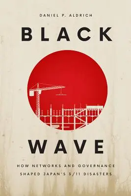 Onda nera: Come le reti e la governance hanno plasmato i disastri dell'11 settembre in Giappone - Black Wave: How Networks and Governance Shaped Japan's 3/11 Disasters