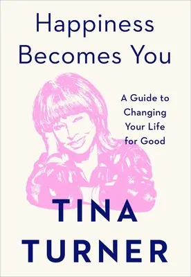 La felicità diventa te: Una guida per cambiare la tua vita per sempre - Happiness Becomes You: A Guide to Changing Your Life for Good