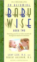 Diventare saggi per l'infanzia, libro secondo: come gestire il bambino dai cinque ai dodici mesi attraverso le transizioni della prima infanzia - On Becoming Babywise, Book Two: Parenting Your Five to Twelve-Month-Old Through the Babyhood Transitions