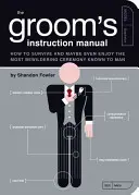 Manuale di istruzioni per lo sposo: Come sopravvivere e forse anche divertirsi alla cerimonia più sconcertante che l'uomo conosca - The Groom's Instruction Manual: How to Survive and Possibly Even Enjoy the Most Bewildering Ceremony Known to Man