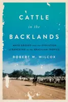 Il bestiame nelle campagne: Il Mato Grosso e l'evoluzione dell'allevamento nei tropici brasiliani - Cattle in the Backlands: Mato Grosso and the Evolution of Ranching in the Brazilian Tropics