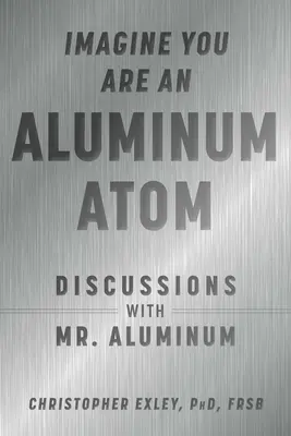 Immagina di essere un atomo di alluminio: Discussioni con il signor Alluminio - Imagine You Are an Aluminum Atom: Discussions with Mr. Aluminum