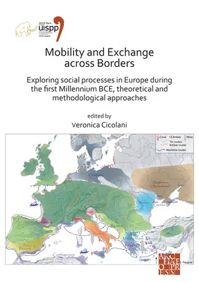 Mobilità e scambio attraverso i confini: Esplorare i processi sociali in Europa durante il primo millennio a.C. - Approcci teorici e metodologici - Mobility and Exchange Across Borders: Exploring Social Processes in Europe During the First Millennium Bce - Theoretical and Methodological Approaches