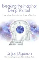 Rompere l'abitudine di essere se stessi - Come perdere la propria mente e crearne una nuova - Breaking the Habit of Being Yourself - How to Lose Your Mind and Create a New One