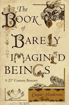 Il libro degli esseri appena immaginati: Un bestiario del XXI secolo - The Book of Barely Imagined Beings: A 21st Century Bestiary