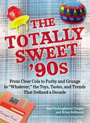 I dolcissimi anni '90: Dalla Clear Cola al Furby, dal Grunge al Whatever, i giocattoli, i gusti e le tendenze che hanno definito un decennio. - The Totally Sweet 90s: From Clear Cola to Furby, and Grunge to Whatever, the Toys, Tastes, and Trends That Defined a Decade