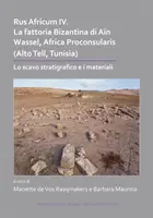 Rus Africum IV: La Fattoria Bizantina Di Ain Wassel, Africa Proconsularis (Alto Tell, Tunisia): Lo Scavo Stratigrafico E I Materiali