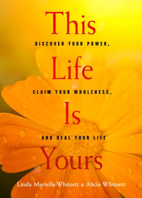 Questa vita è tua: Scopri il tuo potere, rivendica la tua integrità e guarisci la tua vita - This Life Is Yours: Discover Your Power, Claim Your Wholeness, and Heal Your Life