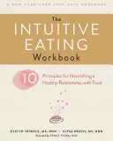 Il libro di lavoro sull'alimentazione intuitiva: Dieci principi per alimentare un rapporto sano con il cibo - The Intuitive Eating Workbook: Ten Principles for Nourishing a Healthy Relationship with Food