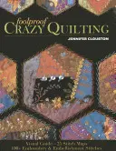 Quilting pazzo a prova di bomba: Guida visiva - 25 mappe di punti - oltre 100 punti di ricamo e abbellimento - Foolproof Crazy Quilting: Visual Guide--25 Stitch Maps - 100+ Embroidery & Embellishment Stitches