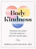La gentilezza del corpo: Trasformare la salute dall'interno e non dire mai più dieta - Body Kindness: Transform Your Health from the Inside Out--And Never Say Diet Again