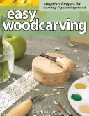 Scultura in legno facile: Tecniche semplici per intagliare e dipingere il legno - Easy Woodcarving: Simple Techniques for Carving & Painting Wood
