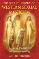 La storia segreta del misticismo sessuale occidentale: Pratiche sacre e matrimonio spirituale - The Secret History of Western Sexual Mysticism: Sacred Practices and Spiritual Marriage