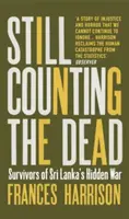 Contare ancora i morti - I sopravvissuti alla guerra nascosta dello Sri Lanka (Harrison Frances (Oxford University)) - Still Counting the Dead - Survivors of Sri Lanka's Hidden War (Harrison Frances (Oxford University))