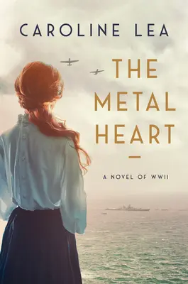 Il cuore di metallo: Un romanzo di amore e valore nella Seconda Guerra Mondiale - The Metal Heart: A Novel of Love and Valor in World War II