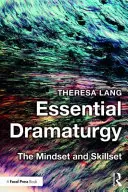 Drammaturgia essenziale: La mentalità e le competenze - Essential Dramaturgy: The Mindset and Skillset