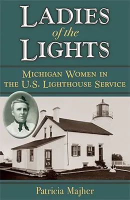 Le signore delle luci: Le donne del Michigan nel servizio dei fari degli Stati Uniti - Ladies of the Lights: Michigan Women in the U.S. Lighthouse Service