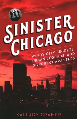 Sinister Chicago: Segreti della città del vento, leggende metropolitane e personaggi sordidi - Sinister Chicago: Windy City Secrets, Urban Legends, and Sordid Characters