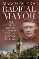 Il sindaco radicale di Manchester: Abel Heywood, l'uomo che costruì il municipio - Manchester's Radical Mayor - Abel Heywood, The Man Who Built the Town Hall
