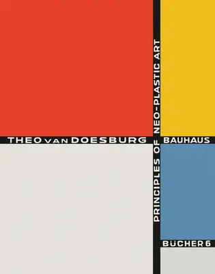 Theo Van Doesburg: Principi dell'arte neoplastica: Bauhausbcher 6 - Theo Van Doesburg: Principles of Neo-Plastic Art: Bauhausbcher 6