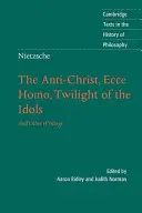 Nietzsche: L'anticristo, Ecce Homo, Il crepuscolo degli idoli: e altri scritti - Nietzsche: The Anti-Christ, Ecce Homo, Twilight of the Idols: And Other Writings
