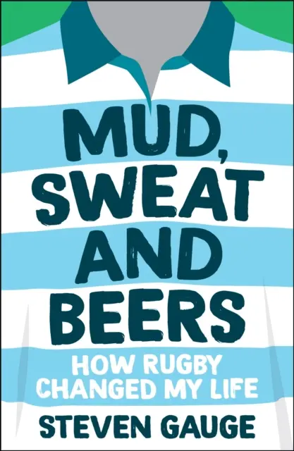 Fango, sudore e birra - Come il rugby ha cambiato la mia vita - Mud, Sweat and Beers - How Rugby Changed My Life