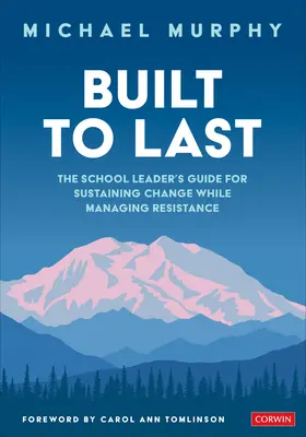 Costruito per durare: la guida del dirigente scolastico per sostenere il cambiamento e gestire la resistenza - Built to Last: The School Leader′s Guide for Sustaining Change While Managing Resistance