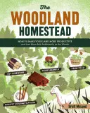 La fattoria nel bosco: Come rendere la vostra terra più produttiva e vivere in modo più autosufficiente nei boschi - The Woodland Homestead: How to Make Your Land More Productive and Live More Self-Sufficiently in the Woods
