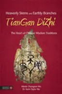 Steli celesti e rami terrestri - Tiangan Dizhi: il cuore delle tradizioni di saggezza cinesi - Heavenly Stems and Earthly Branches - Tiangan Dizhi: The Heart of Chinese Wisdom Traditions
