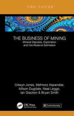 L'attività mineraria: Depositi minerari, esplorazione e stima delle riserve minerarie (volume 3) - The Business of Mining: Mineral Deposits, Exploration and Ore-Reserve Estimation (Volume 3)