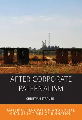 Dopo il paternalismo aziendale: Ristrutturazione materiale e cambiamento sociale in tempi di rovina - After Corporate Paternalism: Material Renovation and Social Change in Times of Ruination