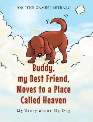 Buddy, il mio migliore amico, si trasferisce in un posto chiamato paradiso: La storia del mio cane - Buddy, my Best Friend, Moves to a Place Called Heaven: My Story about My Dog