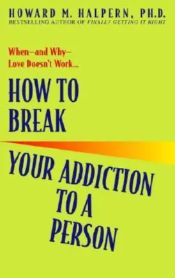 Come rompere la dipendenza da una persona: Quando - e perché - l'amore non funziona - How to Break Your Addiction to a Person: When--And Why--Love Doesn't Work