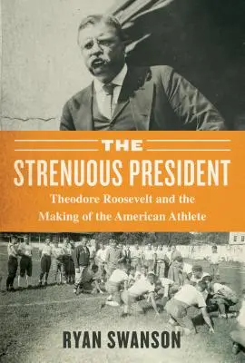 La vita faticosa: Theodore Roosevelt e la creazione dell'atleta americano - The Strenuous Life: Theodore Roosevelt and the Making of the American Athlete