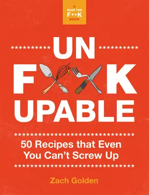 Unf*ckupable: 50 ricette che nemmeno tu puoi sbagliare, un sequel di Che caz*o dovrei fare per cena? Sequel - Unf*ckupable: 50 Recipes That Even You Can't Screw Up, a What the F*@# Should I Make for Dinner? Sequel