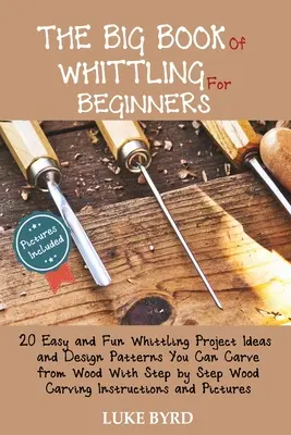 Il grande libro del whittling per principianti: 20 idee per progetti di whittling facili e divertenti e modelli di design che si possono intagliare dal legno, con istruzioni passo dopo passo. - The Big Book of Whittling for Beginners: 20 Easy and Fun Whittling Project Ideas and Design Patterns You Can Carve from Wood With Step by Step Wood Ca