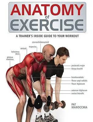 Anatomia dell'esercizio fisico: La guida interna di un allenatore all'allenamento - Anatomy of Exercise: A Trainer's Inside Guide to Your Workout